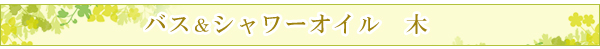 シャワー＆バスオイル　木（身体をゆるめて）