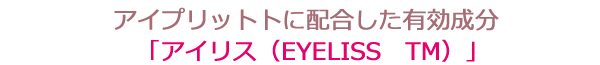 アイプリットトに配合した有効成分「アイリス(EYELISS TM)」