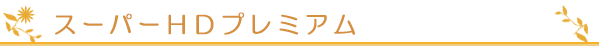 スーパーＨＤプレミアム