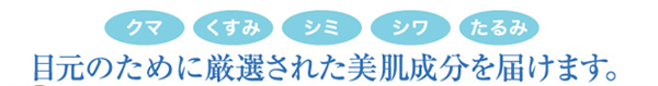 目元のために厳選された美肌成分を届けます。