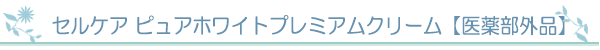 セルケア ピュアホワイトプレミアムクリーム