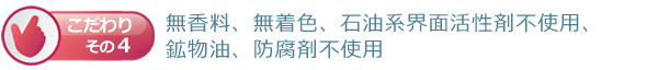 無香料、無着色、石油系界面活性剤不使用、鉱物油、防腐剤不使用