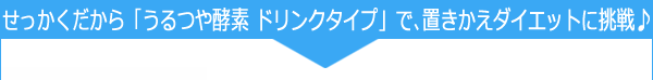 せっかくだから「うるつや酵素 ドリンクタイプ」で、置きかえダイエットに挑戦♪