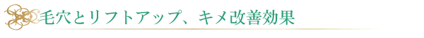 毛穴の開き、キュッと引き締め、キメ改善効果