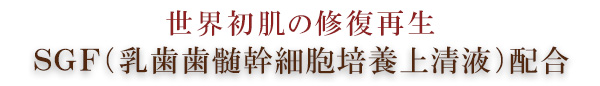 世界初 肌の修復再生 SGF(乳歯歯髄幹細胞培養上清液)配合